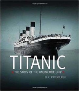 Titanic, The Story of the Unsinkable Ship, by Beau Riffenburgh